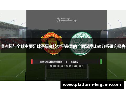澳洲杯与全球主要足球赛事竞技水平差异的全面深度比较分析研究报告