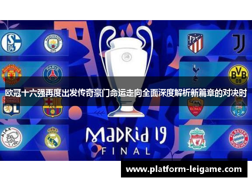 欧冠十六强再度出发传奇豪门命运走向全面深度解析新篇章的对决时 欧冠十六强再度出发传奇豪门命运走向全面深度解析新篇章的对决时